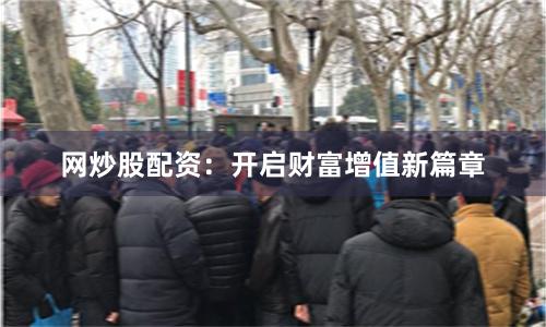 网炒股配资：开启财富增值新篇章