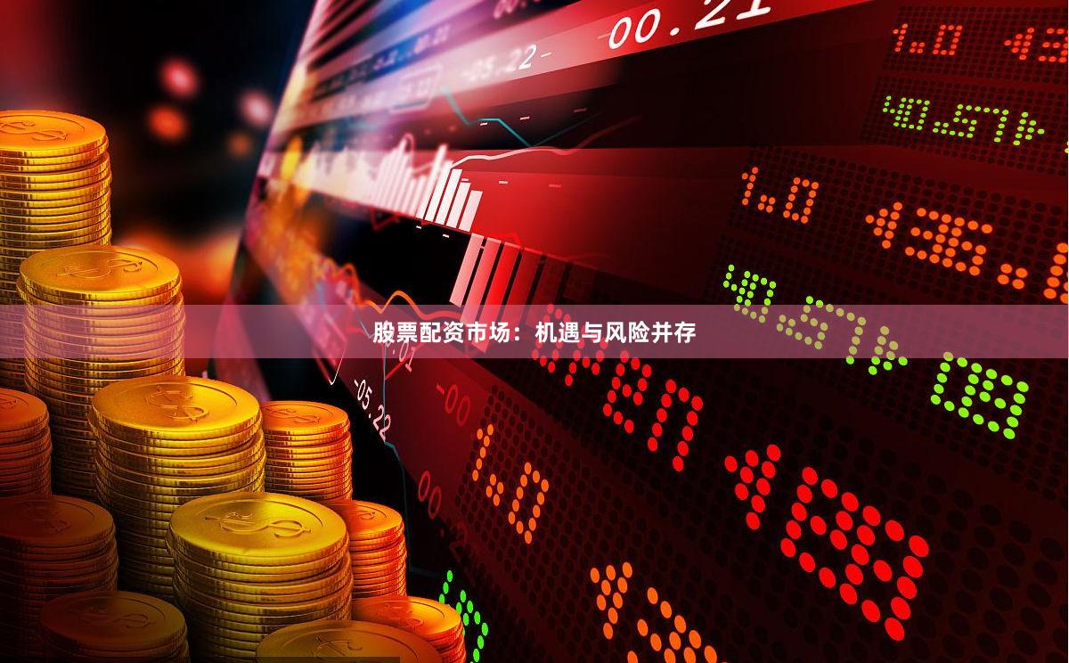 股票配资市场：机遇与风险并存