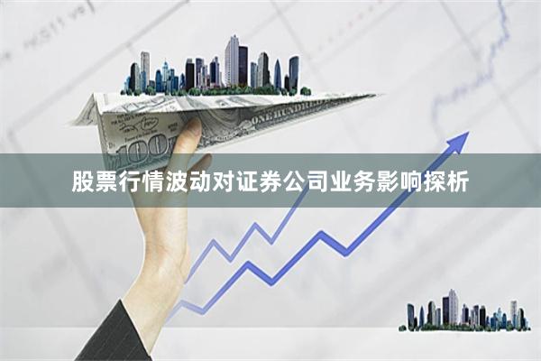 股票行情波动对证券公司业务影响探析