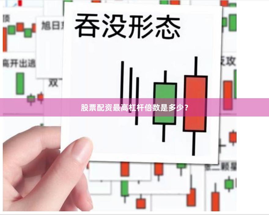 股票配资最高杠杆倍数是多少？