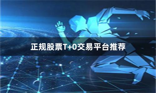 正规股票T+0交易平台推荐